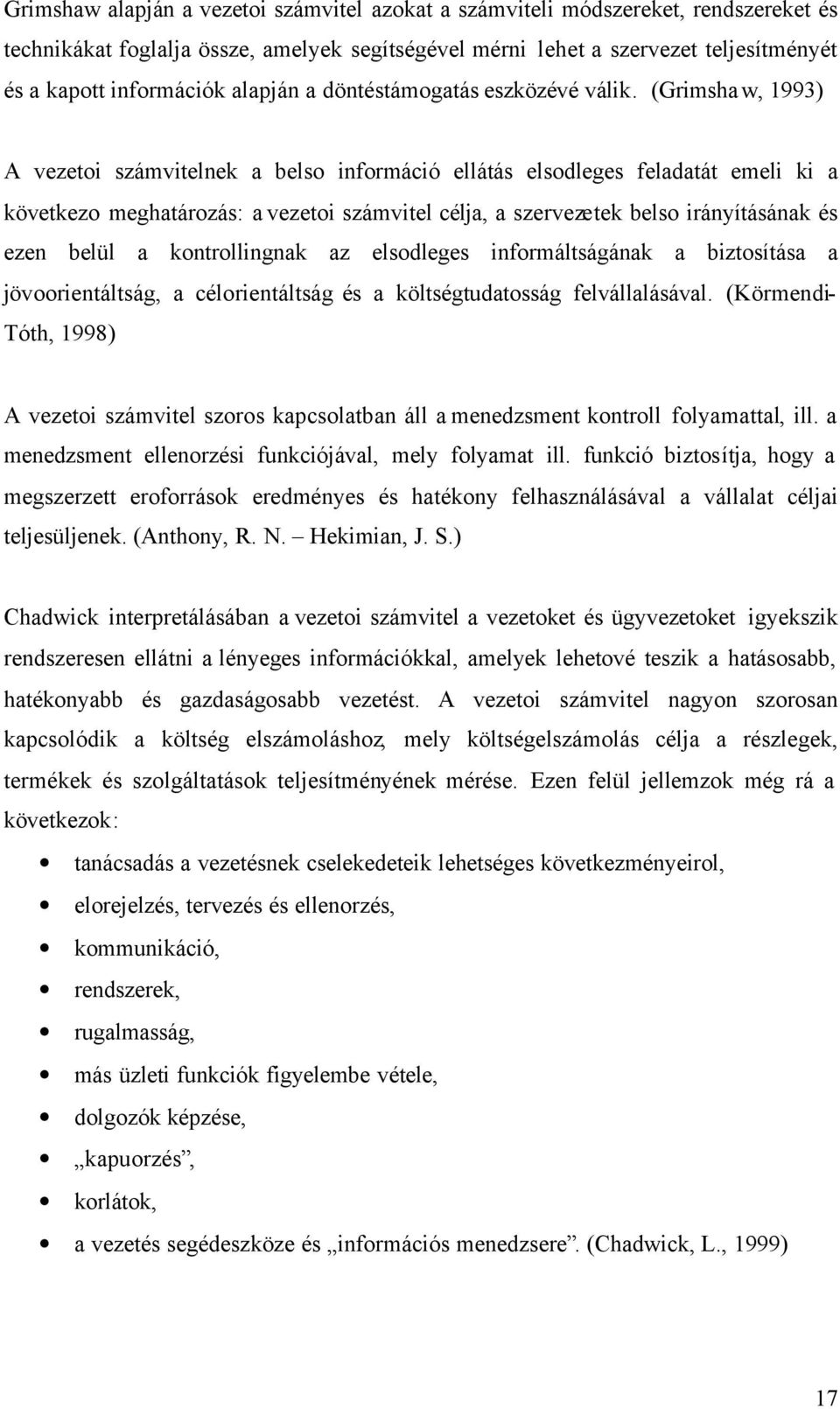 (Grimshaw, 1993) A vezetoi számvitelnek a belso információ ellátás elsodleges feladatát emeli ki a következo meghatározás: a vezetoi számvitel célja, a szervezetek belso irányításának és ezen belül a