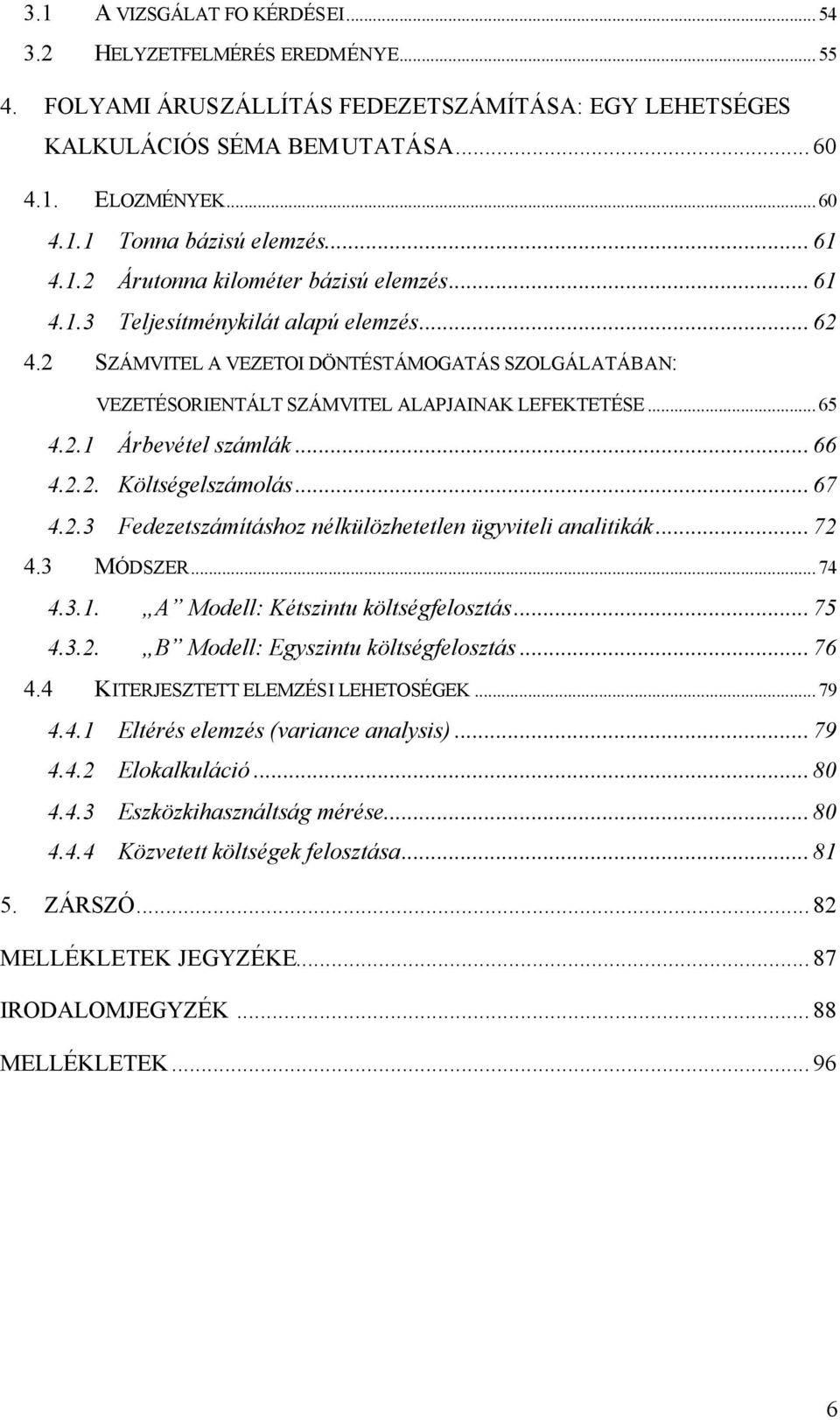 .. 65 4.2.1 Árbevétel számlák...66 4.2.2. Költségelszámolás...67 4.2.3 Fedezetszámításhoz nélkülözhetetlen ügyviteli analitikák...72 4.3 MÓDSZER... 74 4.3.1. A Modell: Kétszintu költségfelosztás...75 4.