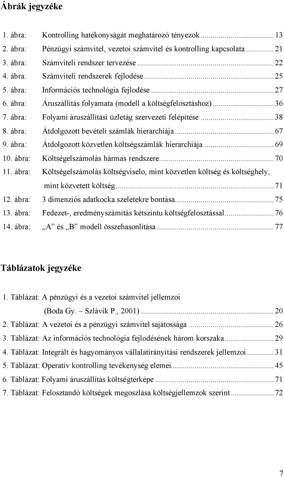 ábra: Folyami áruszállítási üzletág szervezeti felépítése...38 8. ábra: Átdolgozott bevételi számlák hierarchiája...67 9. ábra: Átdolgozott közvetlen költségszámlák hierarchiája...69 10.