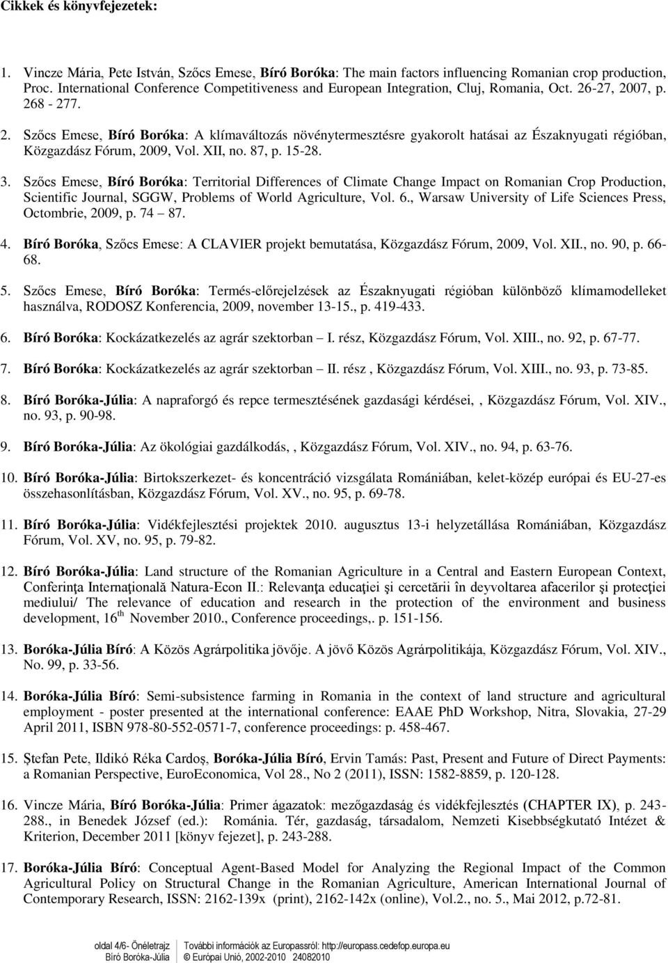 -27, 2007, p. 268-277. 2. Szőcs Emese, Bíró Boróka: A klímaváltozás növénytermesztésre gyakorolt hatásai az Északnyugati régióban, Közgazdász Fórum, 2009, Vol. XII, no. 87, p. 15-28. 3.