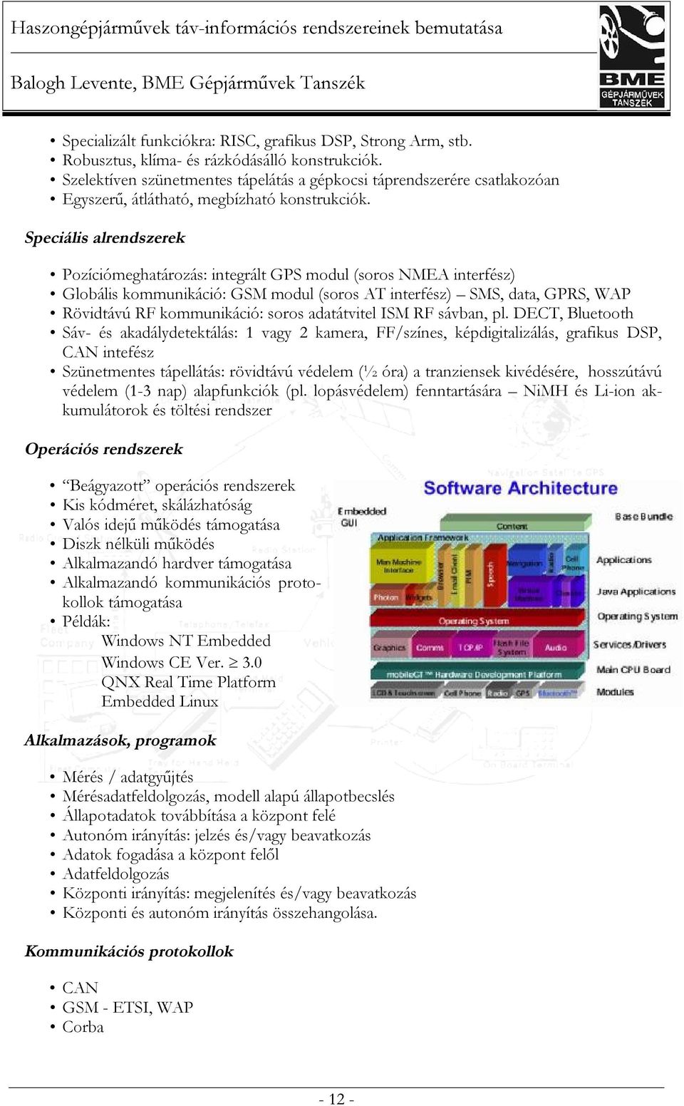 Speciális alrendszerek Pozíciómeghatározás: integrált GPS modul (soros NMEA interfész) Globális kommunikáció: GSM modul (soros AT interfész) SMS, data, GPRS, WAP Rövidtávú RF kommunikáció: soros