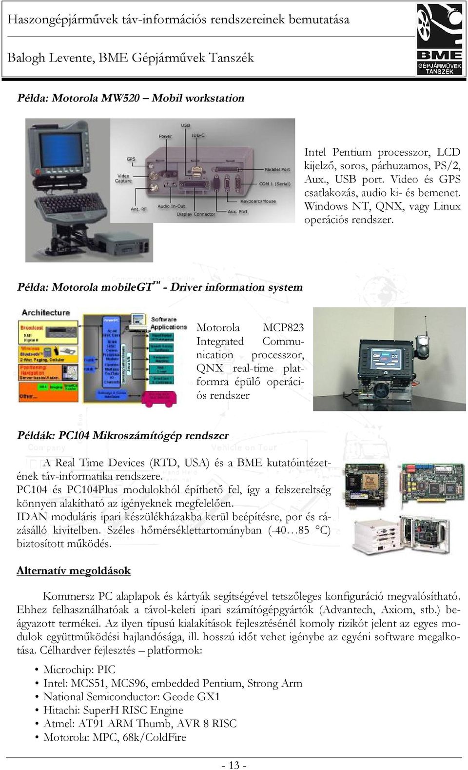 Példa: Motorola mobilegt - Driver information system Motorola MCP823 Integrated Communication processzor, QNX real-time platformra épülő operációs rendszer Példák: PC104 Mikroszámítógép rendszer A