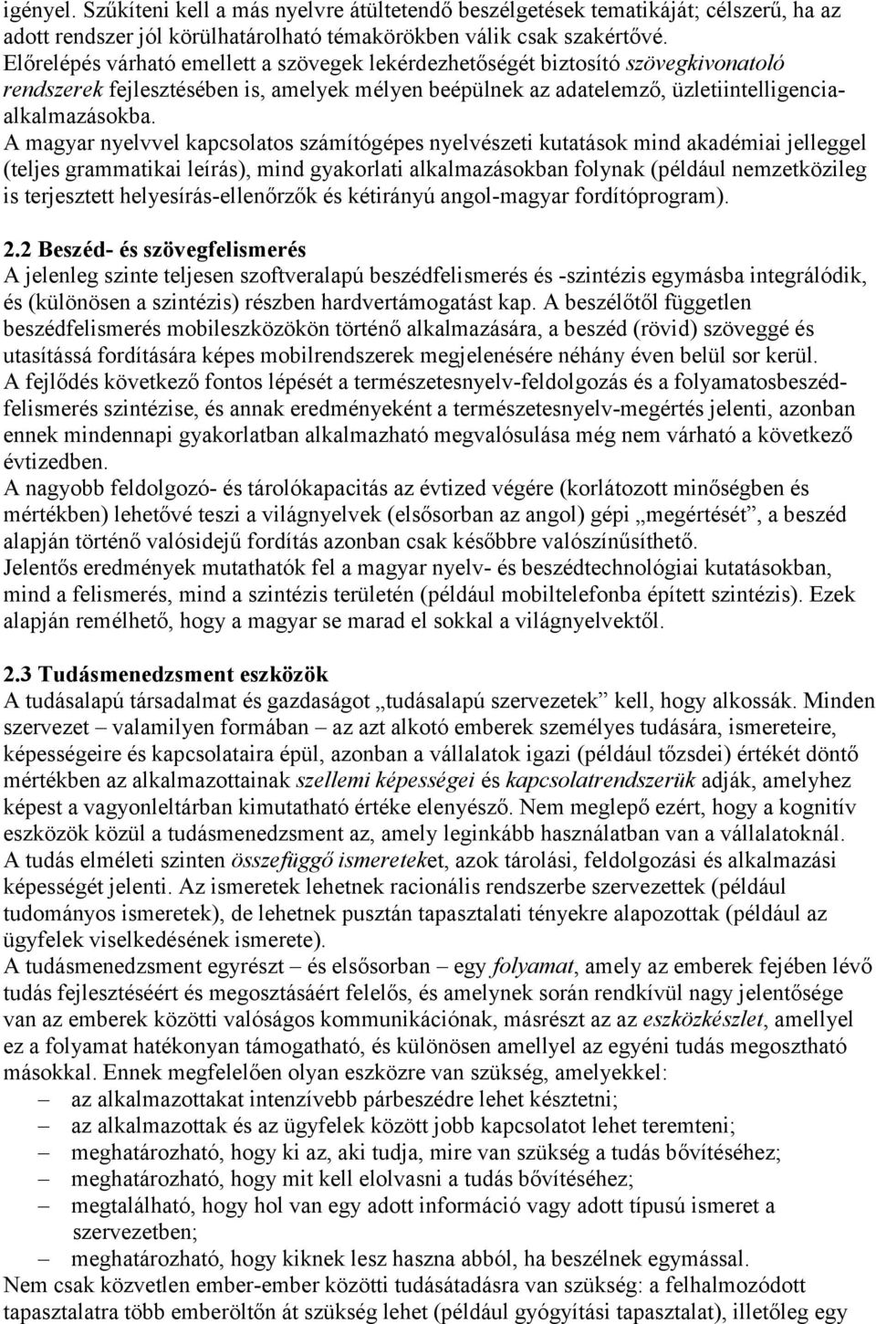 A magyar nyelvvel kapcsolatos számítógépes nyelvészeti kutatások mind akadémiai jelleggel (teljes grammatikai leírás), mind gyakorlati alkalmazásokban folynak (például nemzetközileg is terjesztett