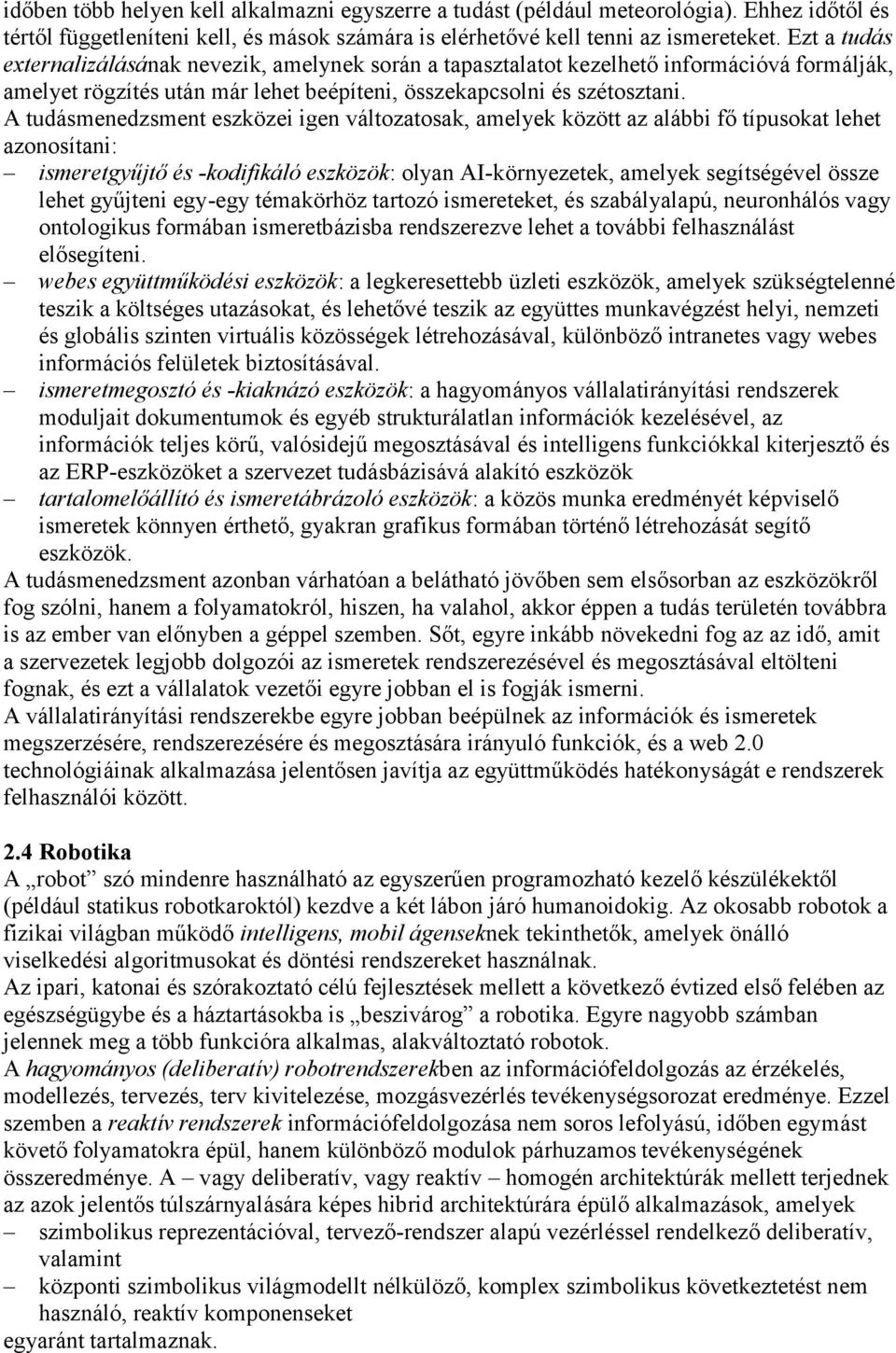 A tudásmenedzsment eszközei igen változatosak, amelyek között az alábbi fő típusokat lehet azonosítani: ismeretgyűjtő és -kodifikáló eszközök: olyan AI-környezetek, amelyek segítségével össze lehet