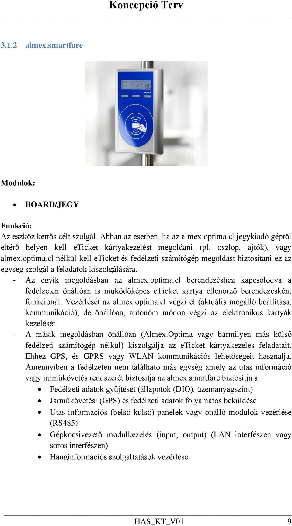 Vezérlését az almex.optima.cl végzi el (aktuális megálló beállítása, kommunikáció), de önállóan, autonóm módon végzi az elektronikus kártyák kezelését. - A másik megoldásban önállóan (Almex.