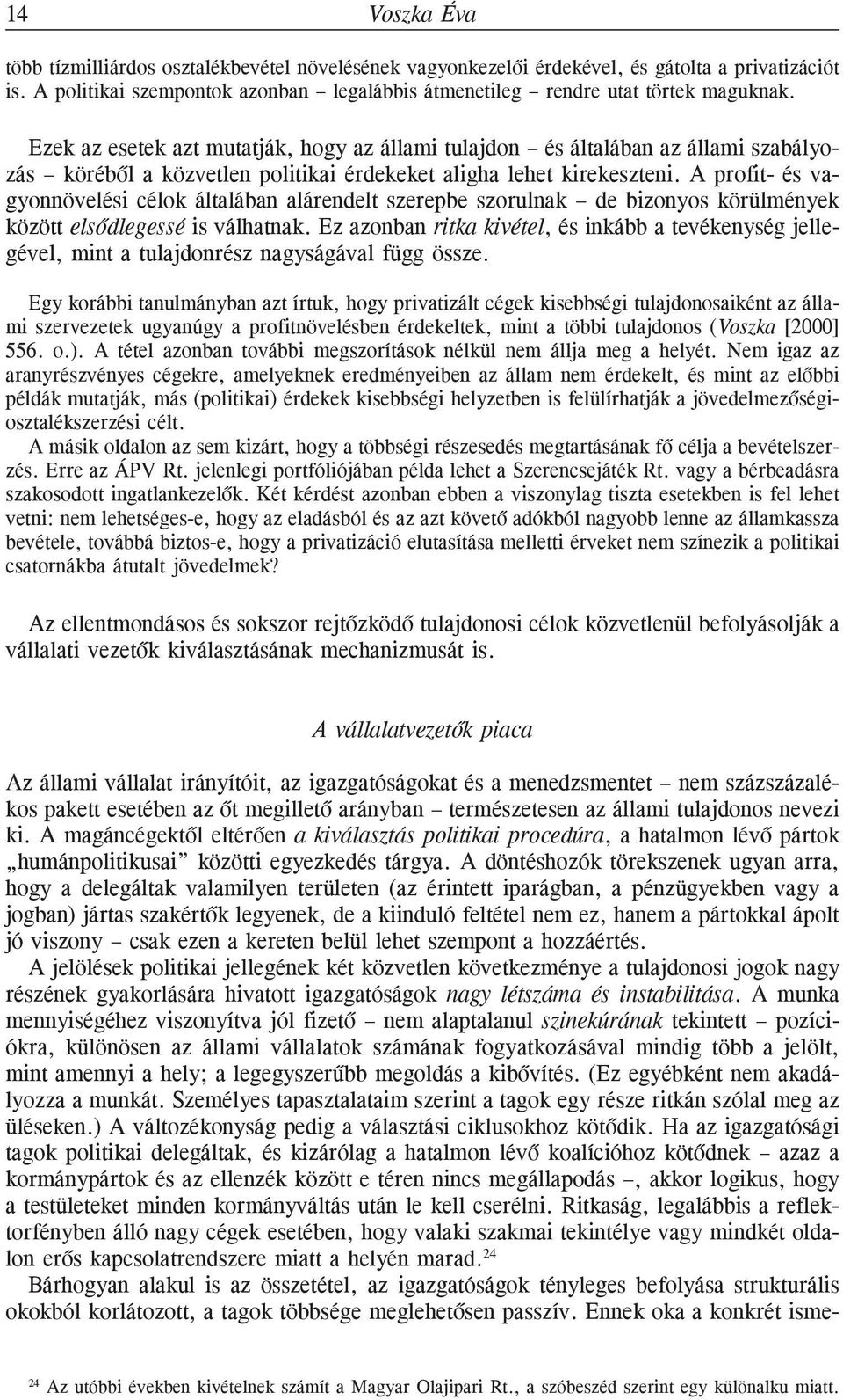 A profit- és vagyonnövelési célok általában alárendelt szerepbe szorulnak de bizonyos körülmények között elsõdlegessé is válhatnak.