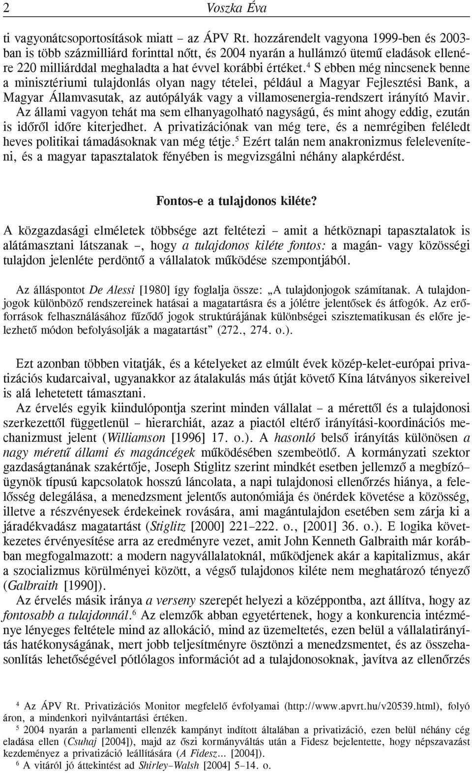 4 S ebben még nincsenek benne a minisztériumi tulajdonlás olyan nagy tételei, például a Magyar Fejlesztési Bank, a Magyar Államvasutak, az autópályák vagy a villamosenergia-rendszert irányító Mavir.