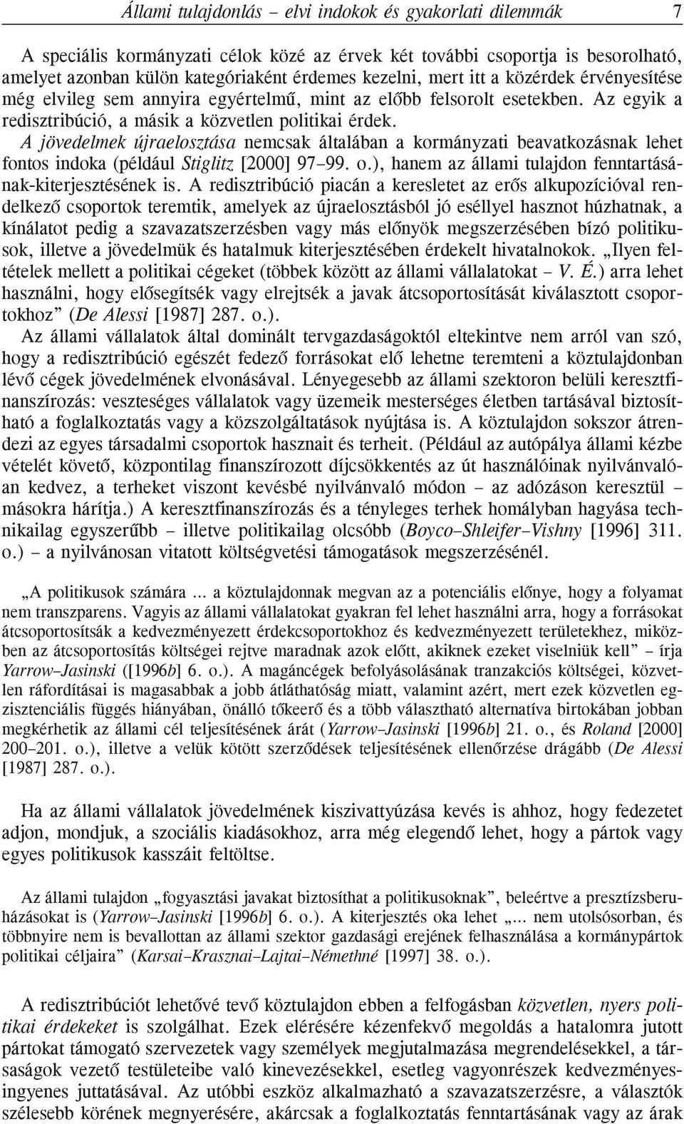 A jövedelmek újraelosztása nemcsak általában a kormányzati beavatkozásnak lehet fontos indoka (például Stiglitz [2000] 97 99. o.), hanem az állami tulajdon fenntartásának-kiterjesztésének is.