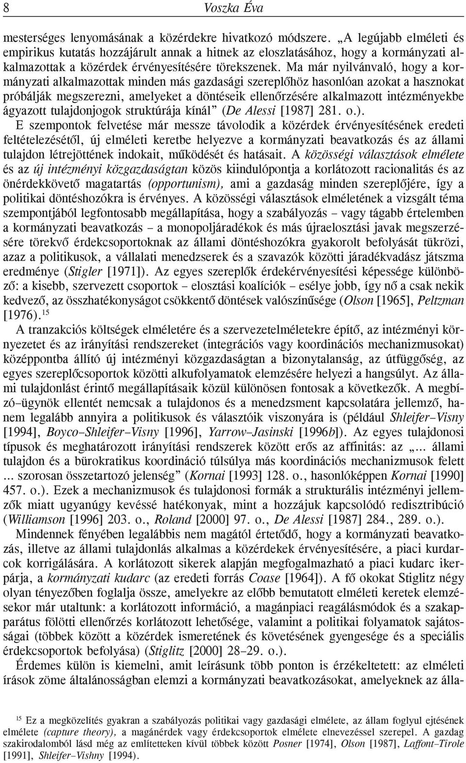 Ma már nyilvánvaló, hogy a kormányzati alkalmazottak minden más gazdasági szereplõhöz hasonlóan azokat a hasznokat próbálják megszerezni, amelyeket a döntéseik ellenõrzésére alkalmazott intézményekbe