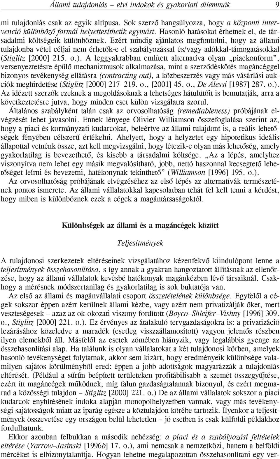 Ezért mindig ajánlatos megfontolni, hogy az állami tulajdonba vétel céljai nem érhetõk-e el szabályozással és/vagy adókkal-támogatásokkal (Stiglitz [2000] 215. o.).