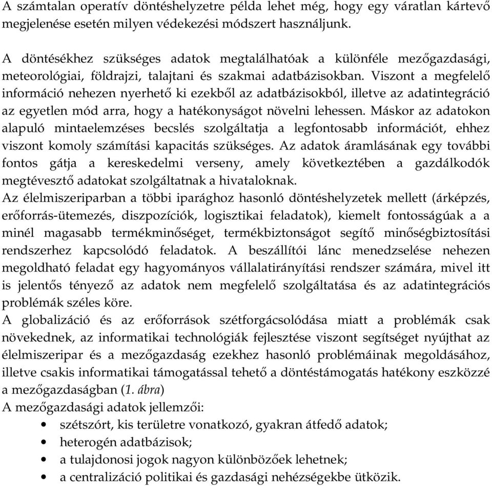 Viszont a megfelelő információ nehezen nyerhető ki ezekből az adatbázisokból, illetve az adatintegráció az egyetlen mód arra, hogy a hatékonyságot növelni lehessen.