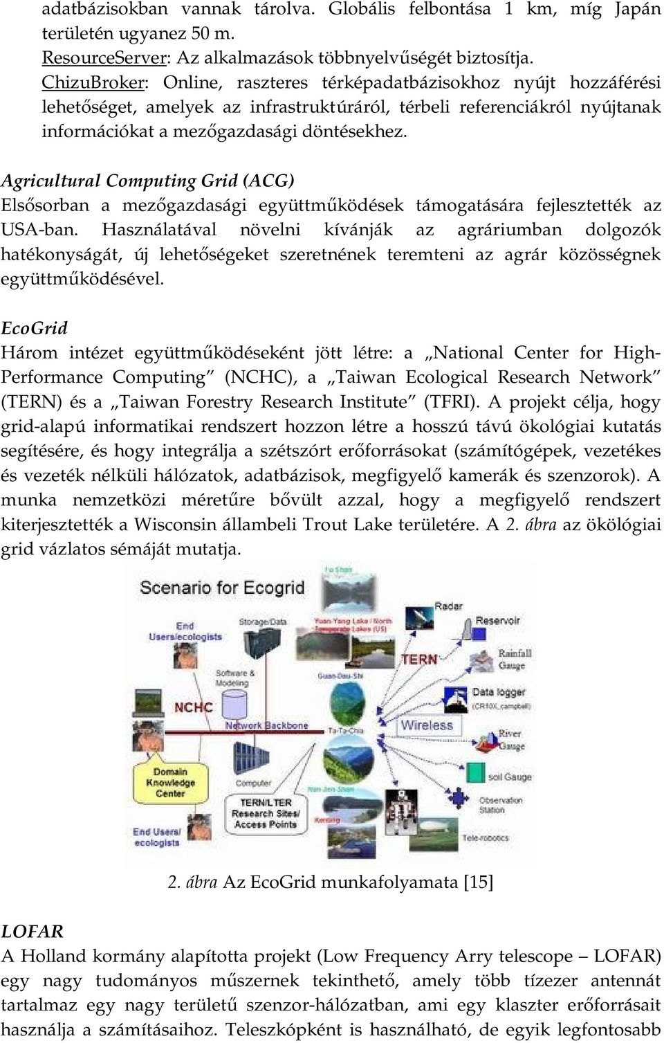 Agricultural Computing Grid (ACG) Elsősorban a mezőgazdasági együttműködések támogatására fejlesztették az USA-ban.