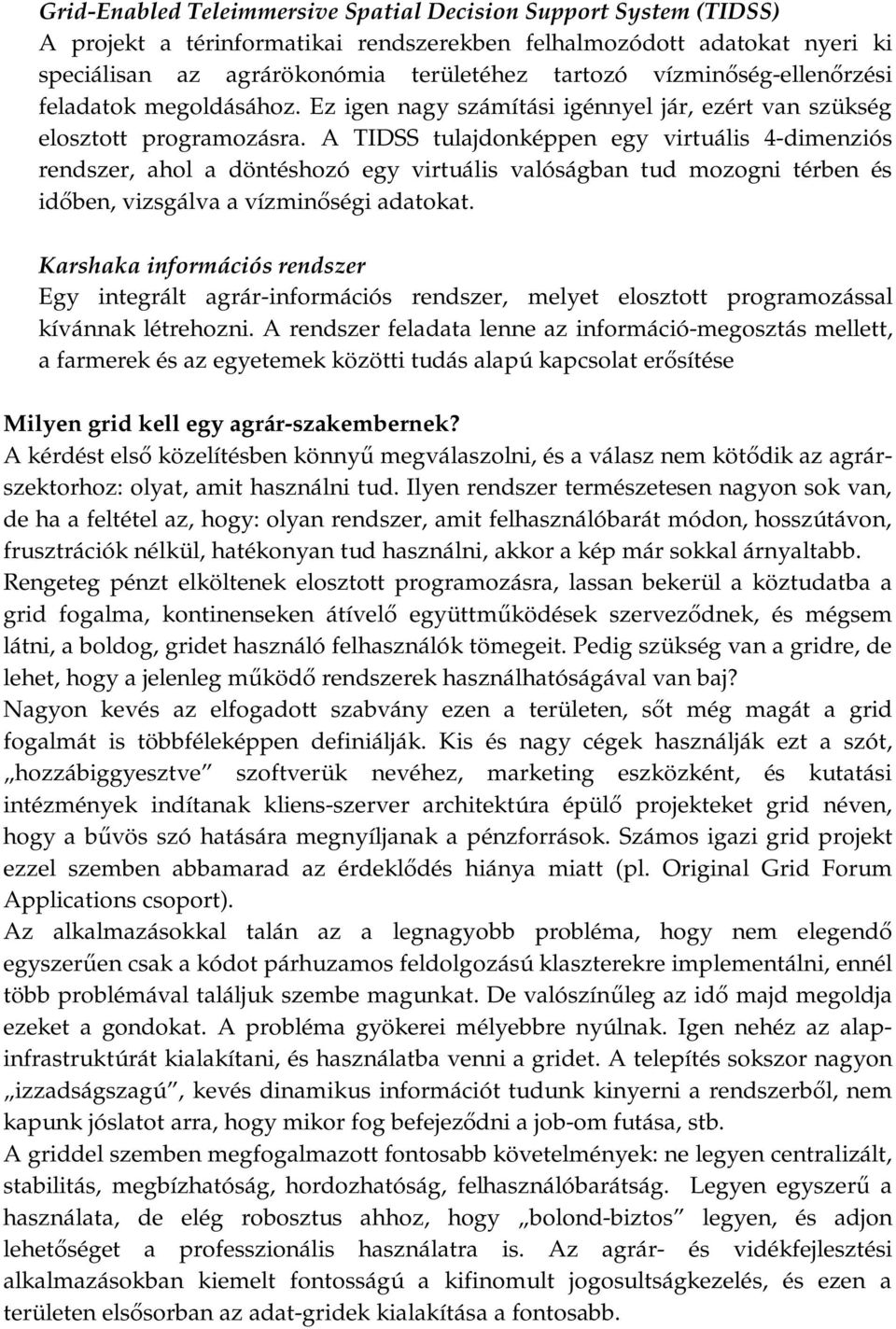 A TIDSS tulajdonképpen egy virtuális 4-dimenziós rendszer, ahol a döntéshozó egy virtuális valóságban tud mozogni térben és időben, vizsgálva a vízminőségi adatokat.