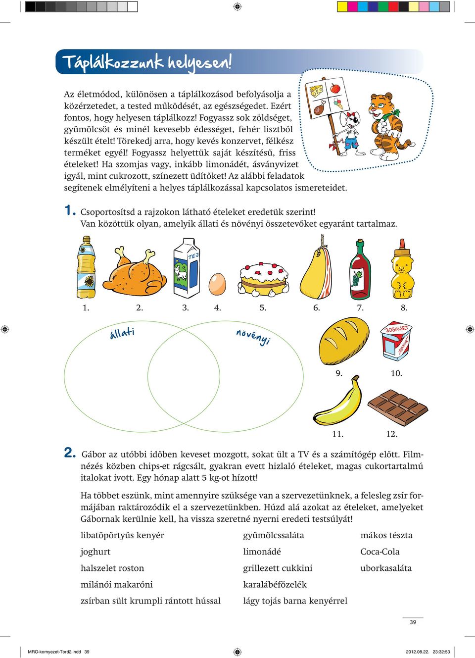 Fogyassz helyettük saját készítésű, friss ételeket! Ha szomjas vagy, inkább limonádét, ásványvizet igyál, mint cukrozott, színezett üdítőket!