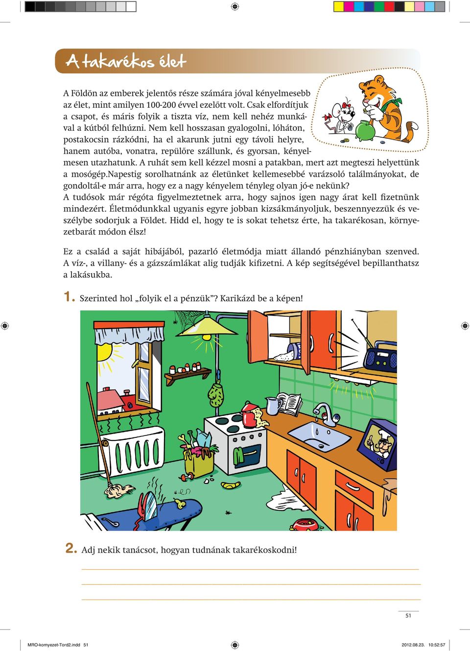 Nem kell hosszasan gyalogolni, lóháton, postakocsin rázkódni, ha el akarunk jutni egy távoli helyre, hanem autóba, vonatra, repülőre szállunk, és gyorsan, kényelmesen utazhatunk.