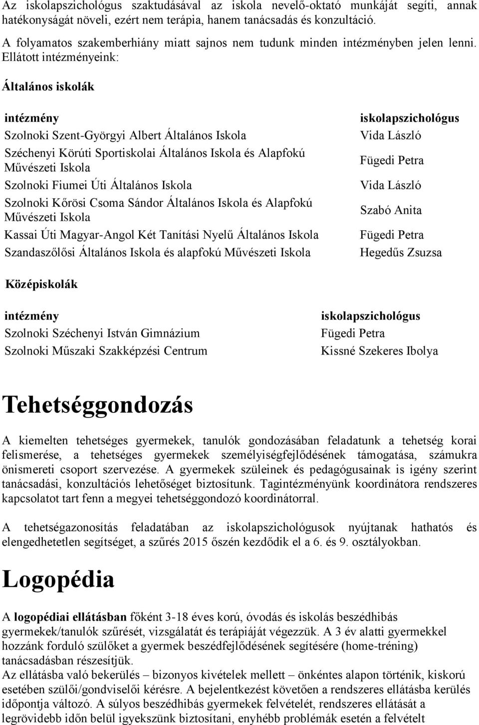 Ellátott intézményeink: Általános iskolák intézmény Szolnoki Szent-Györgyi Albert Általános Iskola Széchenyi Körúti Sportiskolai Általános Iskola és Alapfokú Művészeti Iskola Szolnoki Fiumei Úti