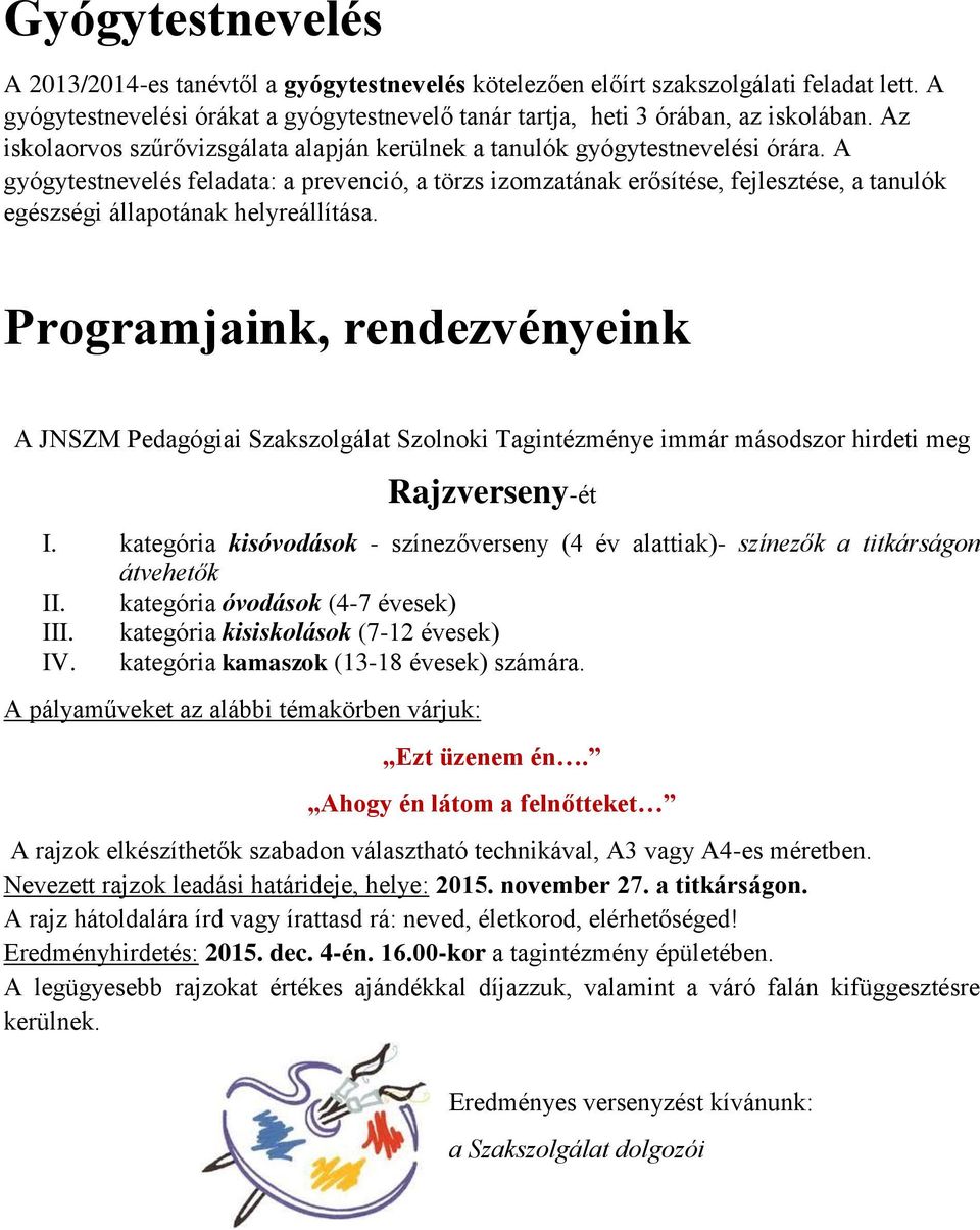 A gyógytestnevelés feladata: a prevenció, a törzs izomzatának erősítése, fejlesztése, a tanulók egészségi állapotának helyreállítása.