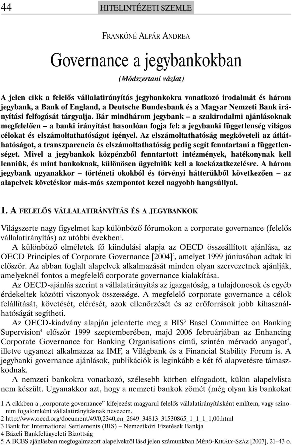 Bár mindhárom jegybank a szakirodalmi ajánlásoknak megfelelõen a banki irányítást hasonlóan fogja fel: a jegybanki függetlenség világos célokat és elszámoltathatóságot igényel.