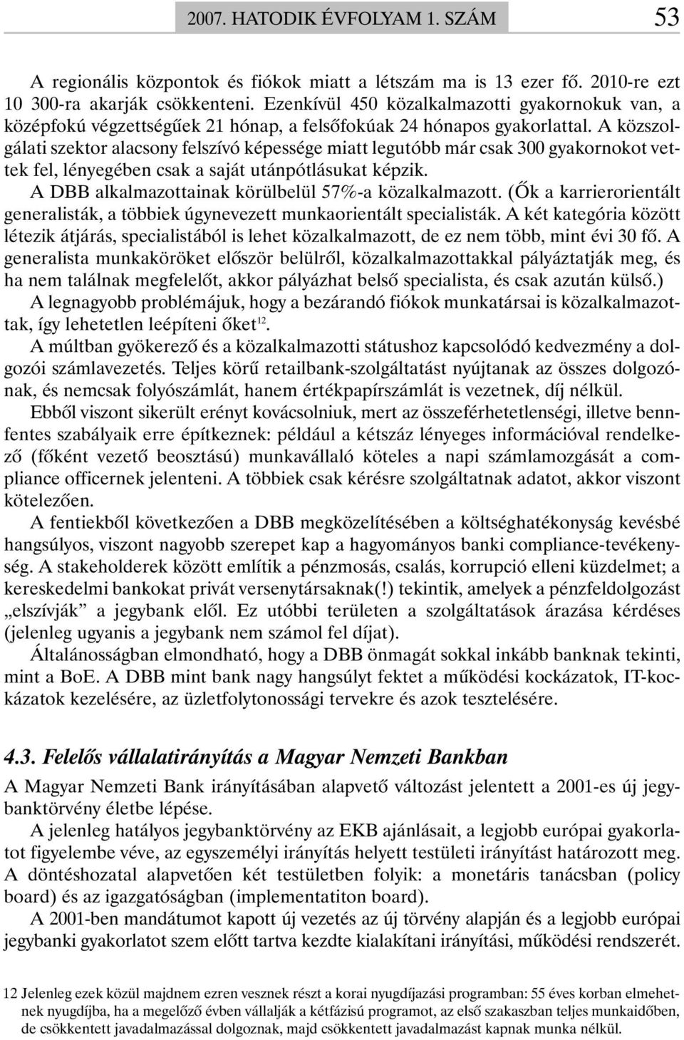 A közszolgálati szektor alacsony felszívó képessége miatt legutóbb már csak 300 gyakornokot vettek fel, lényegében csak a saját utánpótlásukat képzik.