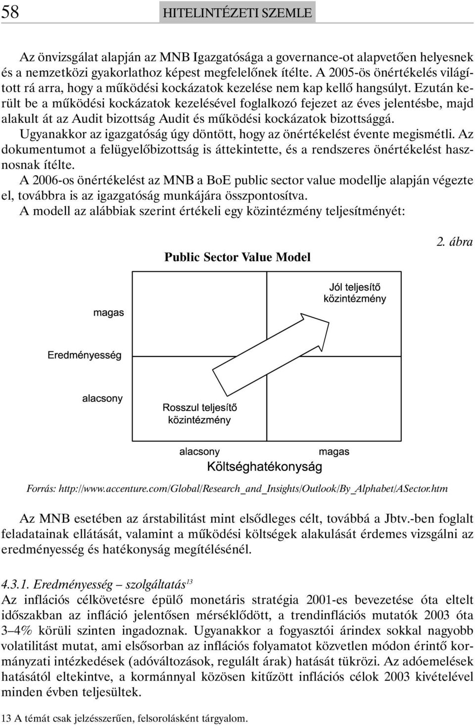 Ezután került be a mûködési kockázatok kezelésével foglalkozó fejezet az éves jelentésbe, majd alakult át az Audit bizottság Audit és mûködési kockázatok bizottsággá.