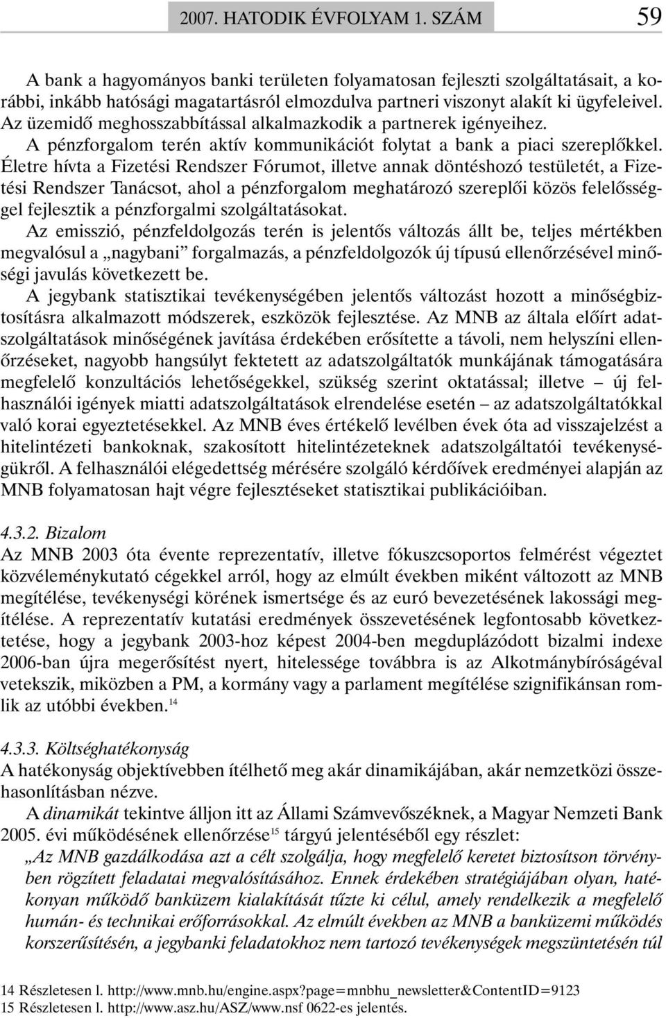 Az üzemidõ meghosszabbítással alkalmazkodik a partnerek igényeihez. A pénzforgalom terén aktív kommunikációt folytat a bank a piaci szereplõkkel.