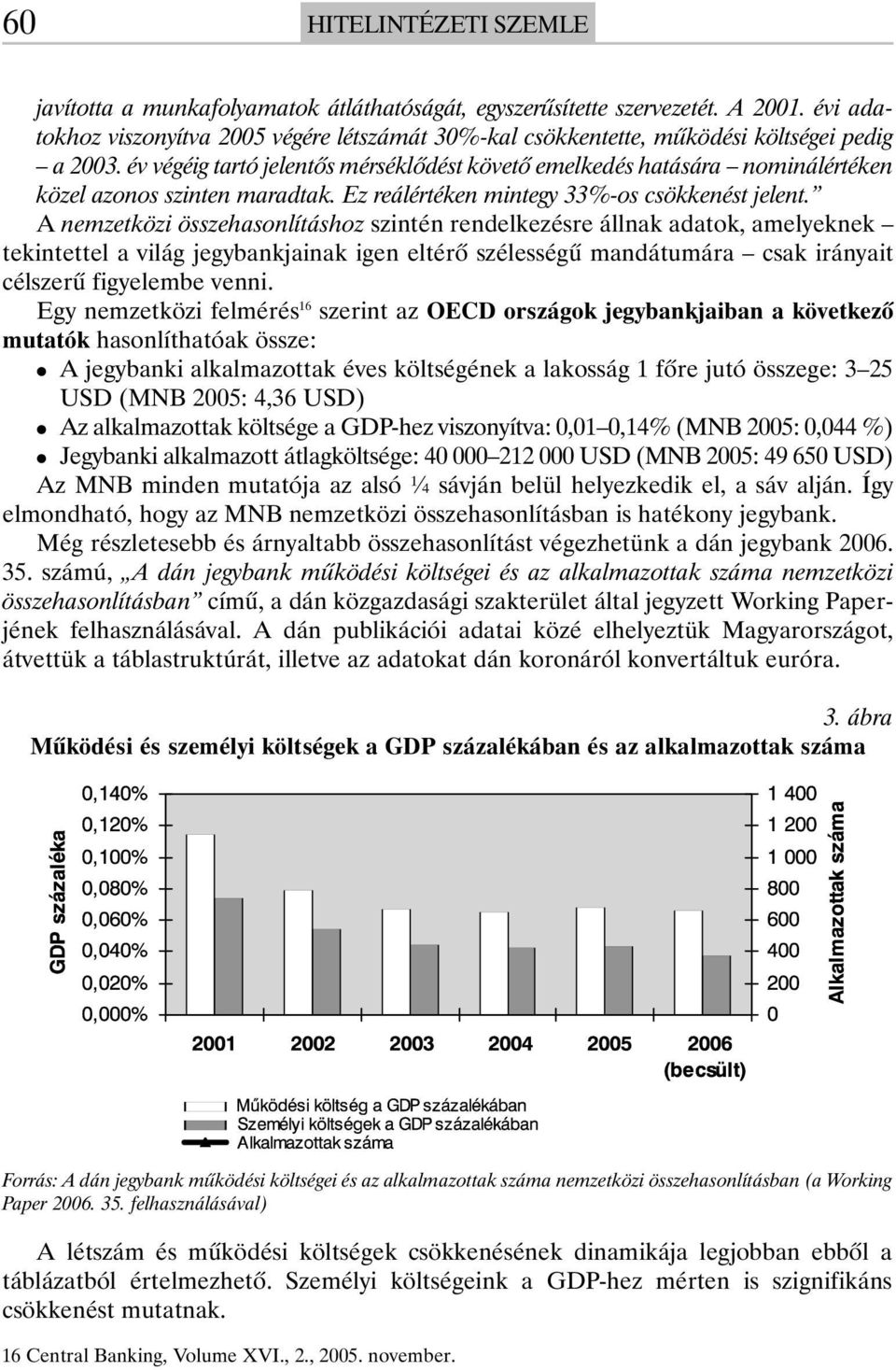 év végéig tartó jelentõs mérséklõdést követõ emelkedés hatására nominálértéken közel azonos szinten maradtak. Ez reálértéken mintegy 33%-os csökkenést jelent.