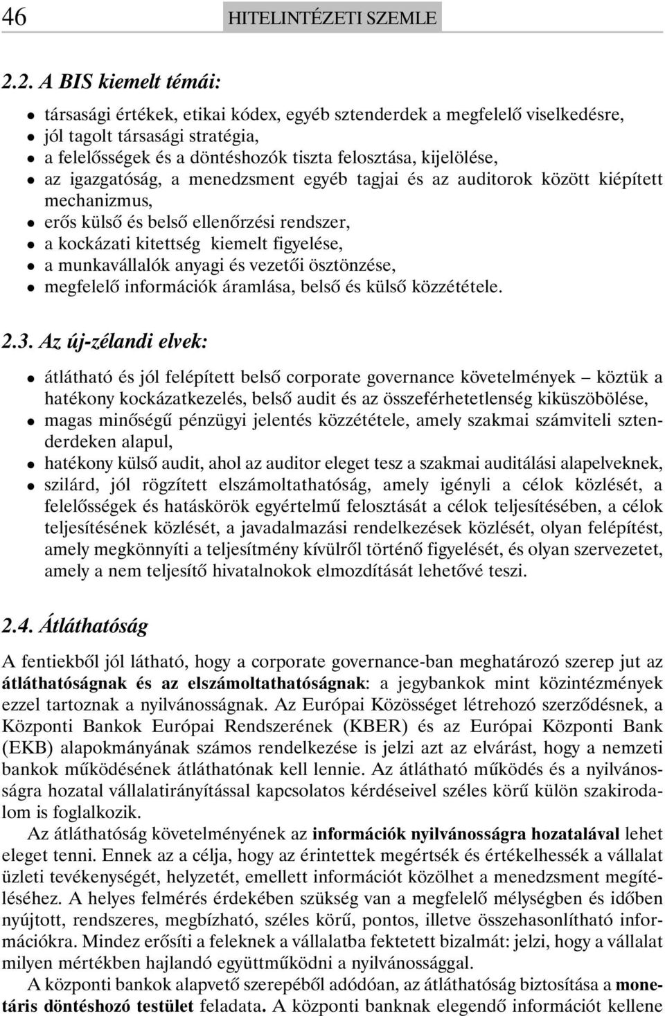 igazgatóság, a menedzsment egyéb tagjai és az auditorok között kiépített mechanizmus, erõs külsõ és belsõ ellenõrzési rendszer, a kockázati kitettség kiemelt figyelése, a munkavállalók anyagi és