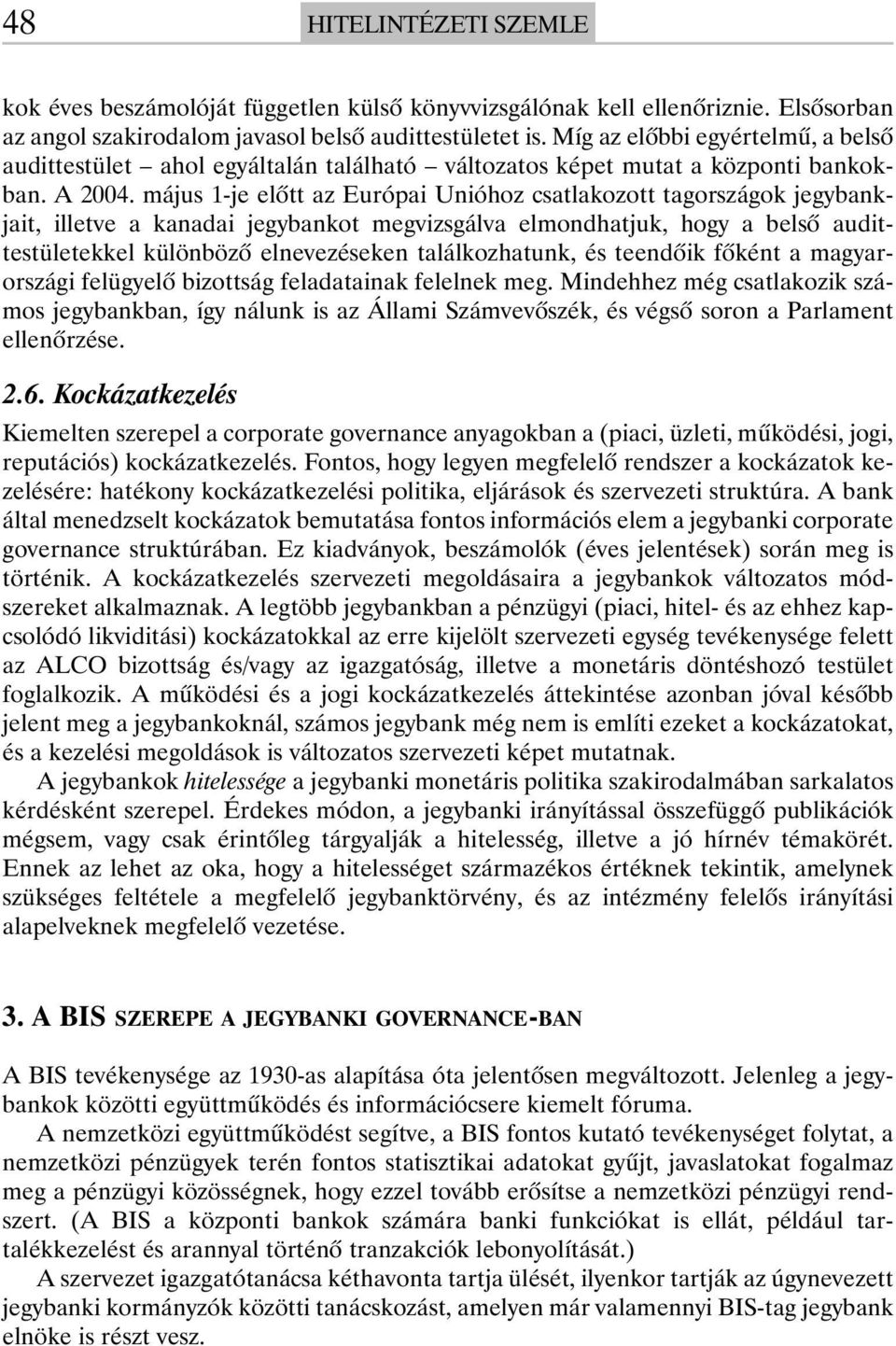 május 1-je elõtt az Európai Unióhoz csatlakozott tagországok jegybankjait, illetve a kanadai jegybankot megvizsgálva elmondhatjuk, hogy a belsõ audittestületekkel különbözõ elnevezéseken