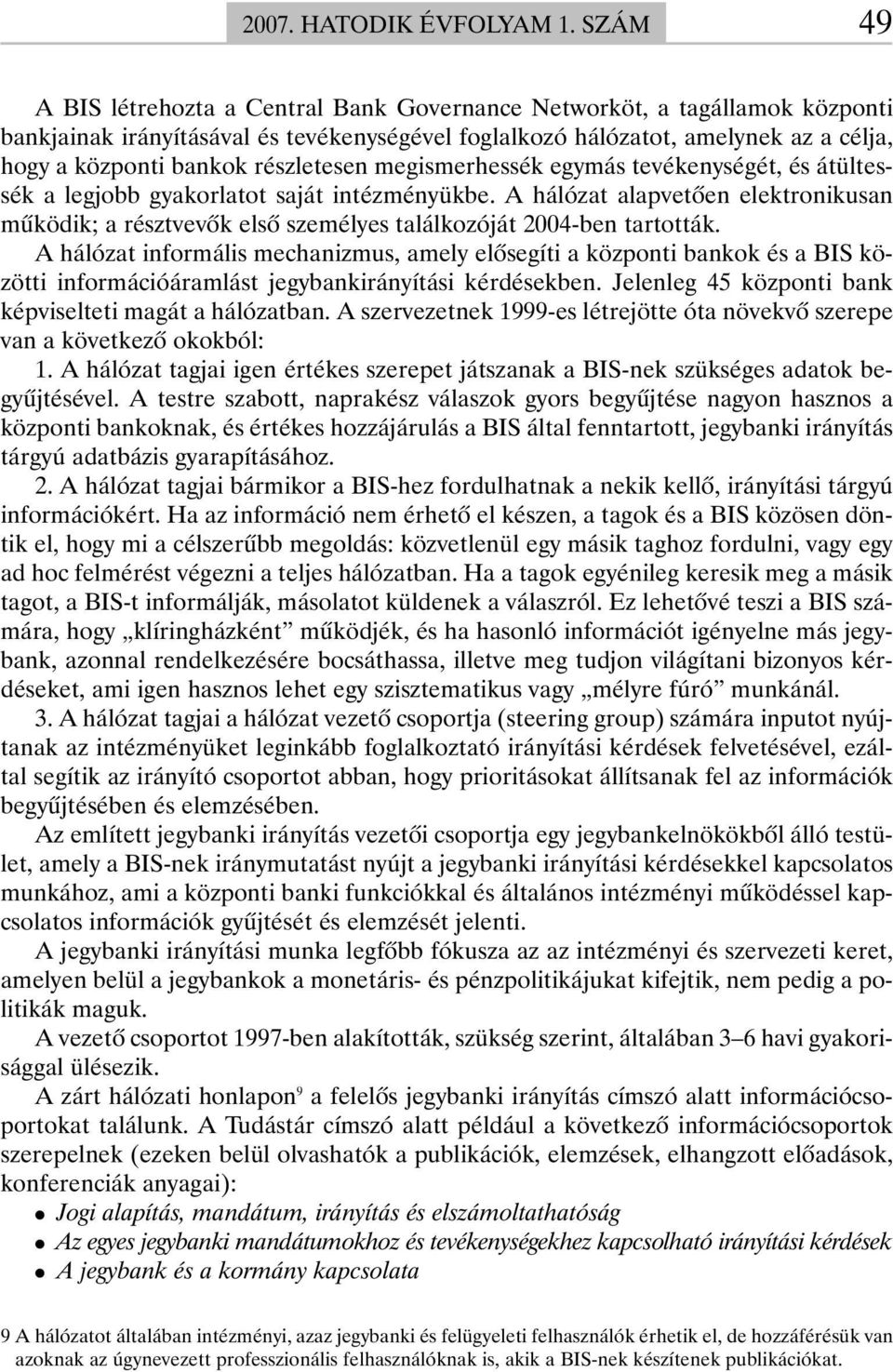 részletesen megismerhessék egymás tevékenységét, és átültessék a legjobb gyakorlatot saját intézményükbe.