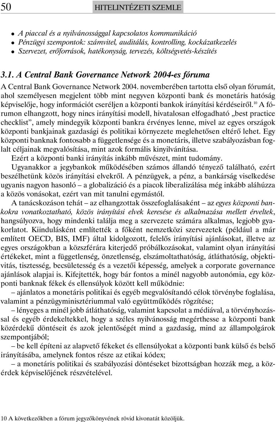 novemberében tartotta elsõ olyan fórumát, ahol személyesen megjelent több mint negyven központi bank és monetáris hatóság képviselõje, hogy információt cseréljen a központi bankok irányítási