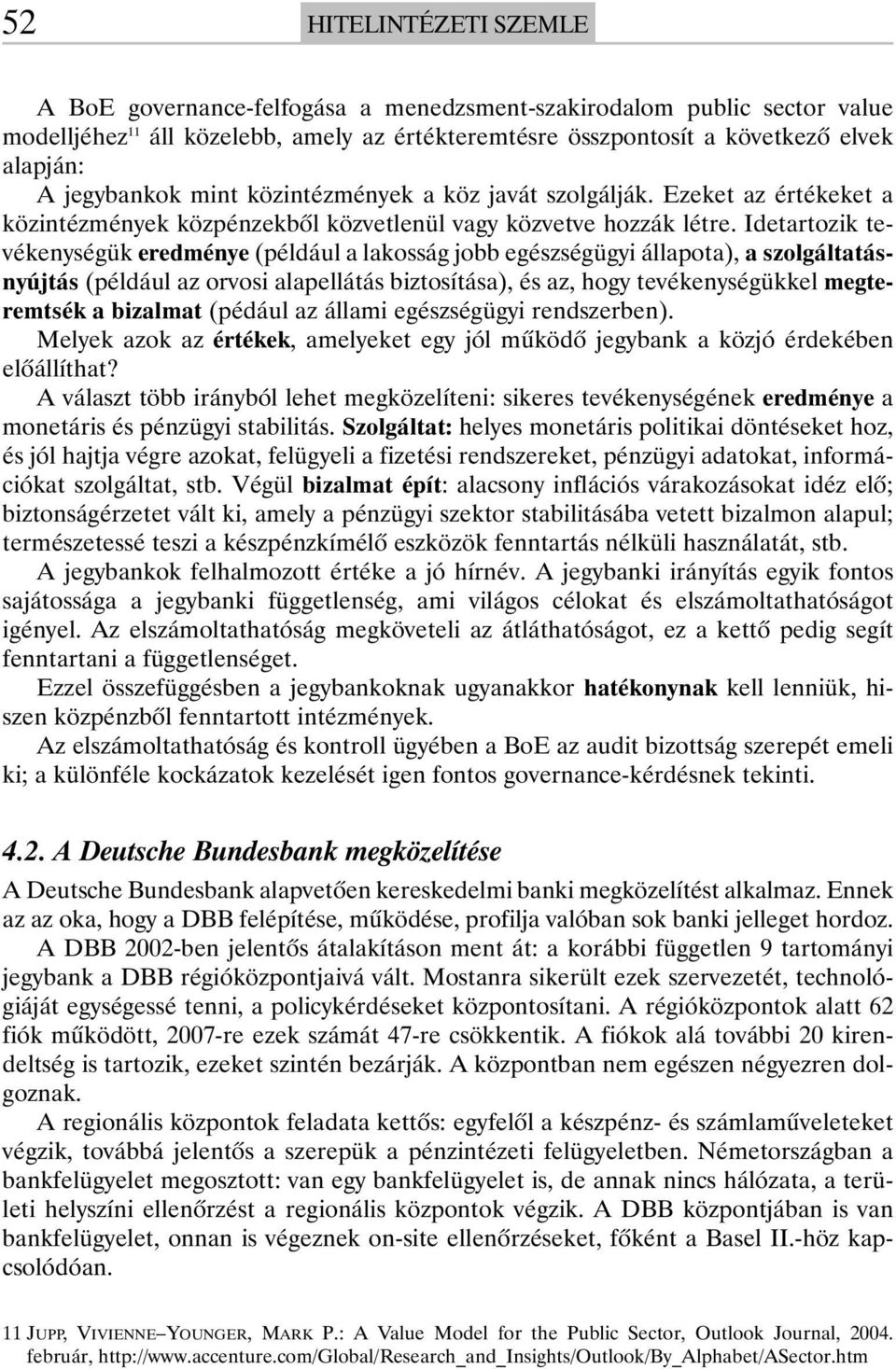 Idetartozik tevékenységük eredménye (például a lakosság jobb egészségügyi állapota), a szolgáltatásnyújtás (például az orvosi alapellátás biztosítása), és az, hogy tevékenységükkel megteremtsék a