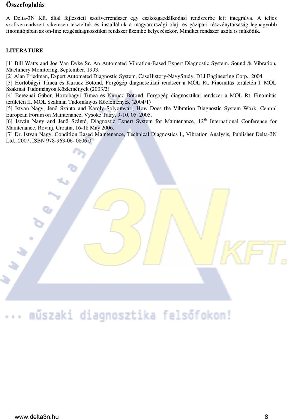 Mindkét rendszer azóta is működik. LITERATURE [1] Bill Watts and Joe Van Dyke Sr. An Automated Vibration-Based Expert Diagnostic System. Sound & Vibration, Machinery Monitoring, September, 1993.