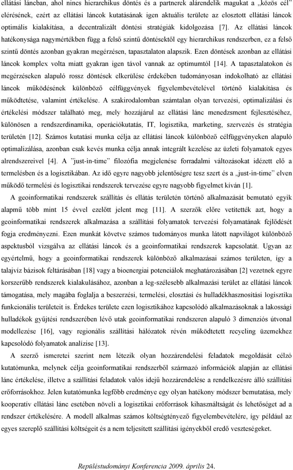 Az ellátás láncok hatékonysága nagymértékben függ a felső szntű döntésektől egy herarchkus rendszerben, ez a felső szntű döntés azonban gyakran megérzésen, tapasztalaton alapszk.