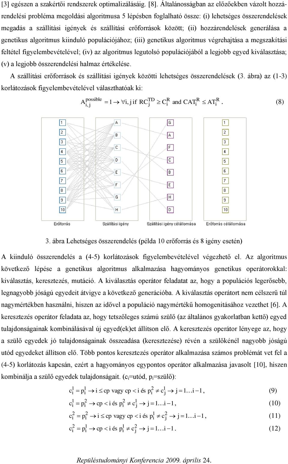 () hozzárendelések generálása a genetkus algortmus knduló populácóához; () genetkus algortmus végrehatása a megszakítás feltétel fgyelembevételével; (v) az algortmus legutolsó populácóából a legobb