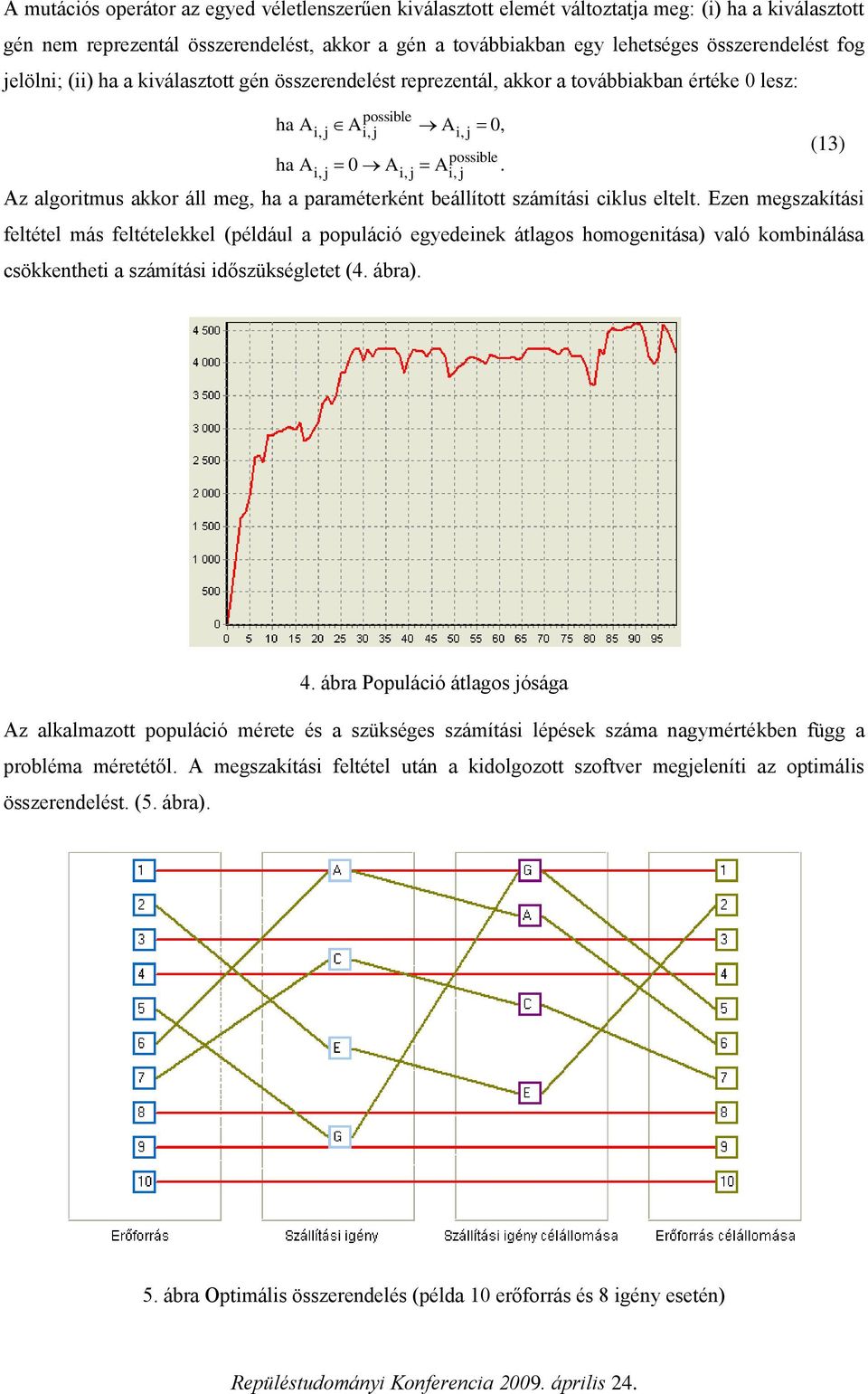 számítás cklus eltelt. Ezen megszakítás feltétel más feltételekkel (például a populácó egyedenek átlagos homogentása) való kombnálása csökkenthet a számítás dőszükségletet (4. ábra).. (13) 4.