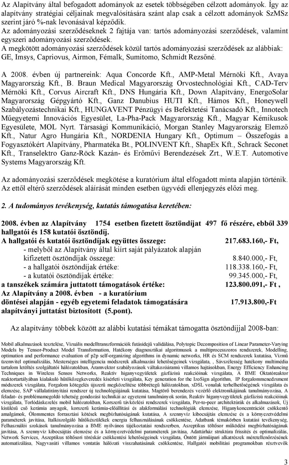 Az adományozási szerződéseknek 2 fajtája van: tartós adományozási szerződések, valamint egyszeri adományozási szerződések.