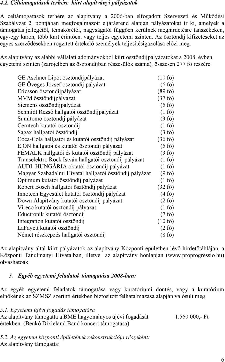 érintően, vagy teljes egyetemi szinten. Az ösztöndíj kifizetéseket az egyes szerződésekben rögzített értékelő személyek teljesítésigazolása előzi meg.