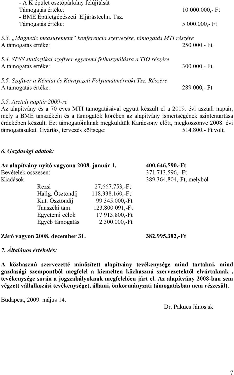 Részére A támogatás értéke: 300.000,- Ft. 289.000,- Ft 5.5. Asztali naptár 2009-re Az alapítvány és a 70 éves MTI támogatásával együtt készült el a 2009.