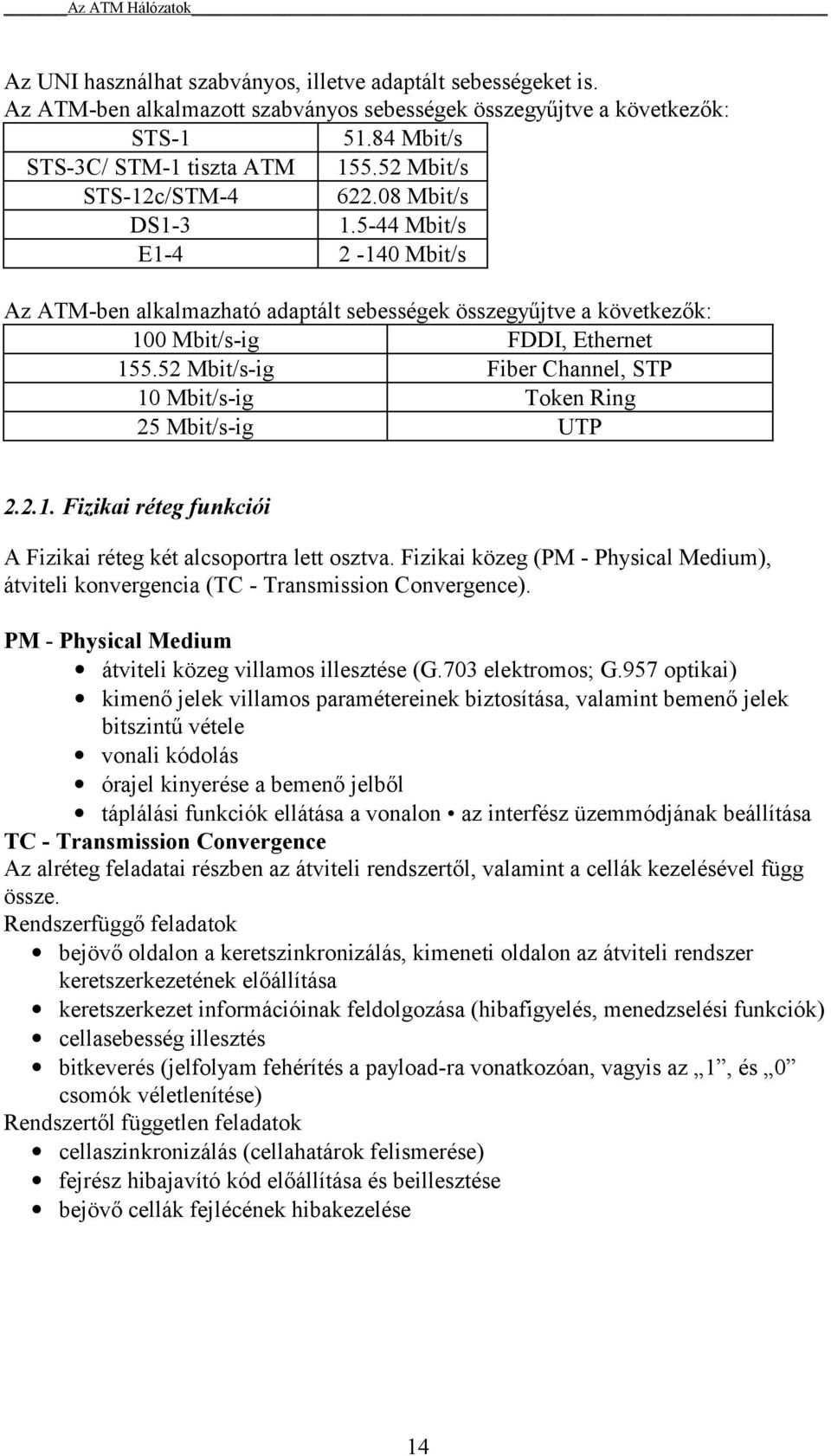 5-44 Mbit/s E1-4 2-140 Mbit/s Az ATM-ben alkalmazható adaptált sebességek összegyűjtve a következők: 100 Mbit/s-ig FDDI, Ethernet 155.