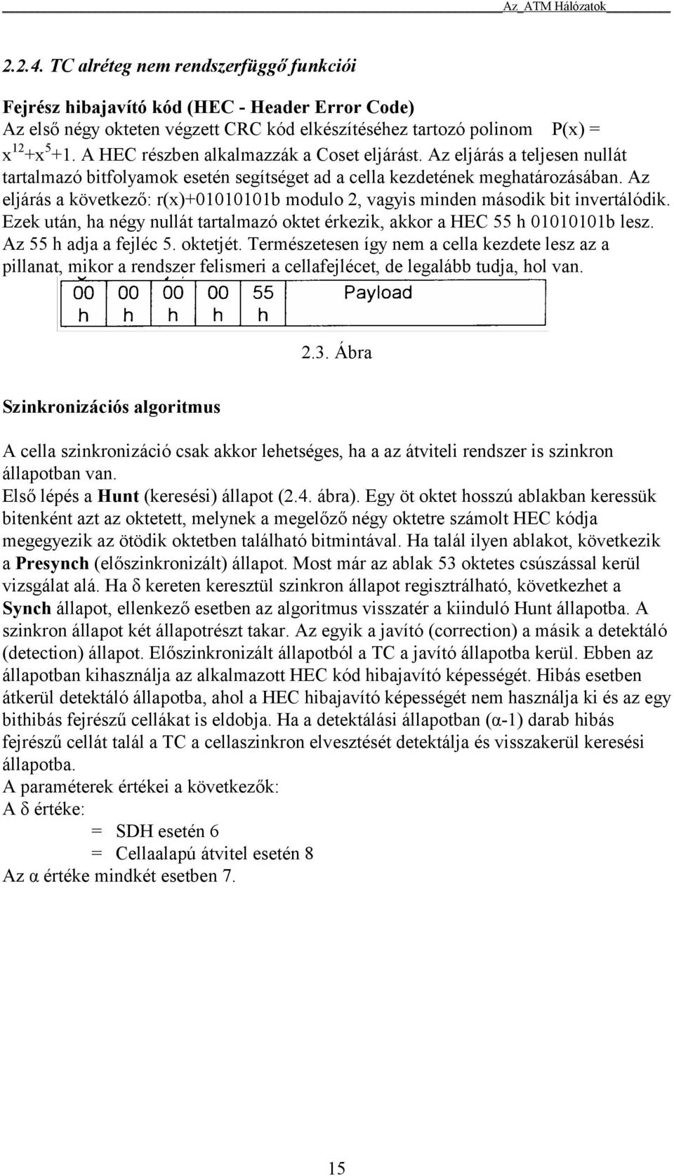 Az eljárás a következő: r(x)+01010101b modulo 2, vagyis minden második bit invertálódik. Ezek után, ha négy nullát tartalmazó oktet érkezik, akkor a HEC 55 h 01010101b lesz. Az 55 h adja a fejléc 5.