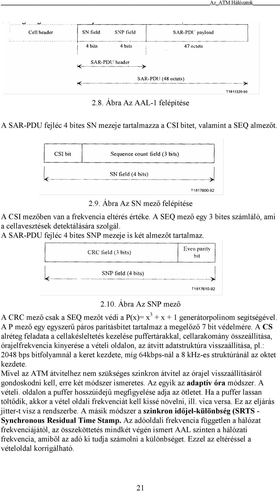 Ábra Az SNP mező A CRC mező csak a SEQ mezőt védi a P(x)= x 3 + x + 1 generátorpolinom segítségével. A P mező egy egyszerű páros paritásbitet tartalmaz a megelőző 7 bit védelmére.