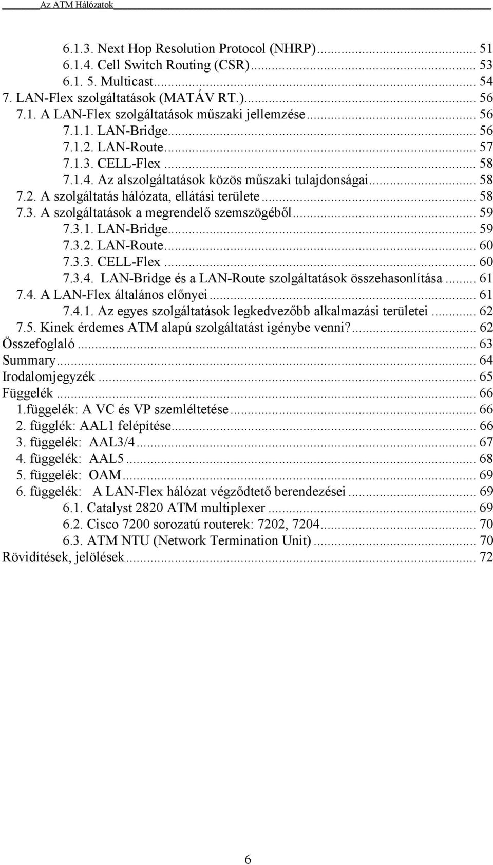 .. 59 7.3.1. LAN-Bridge... 59 7.3.2. LAN-Route... 60 7.3.3. CELL-Flex... 60 7.3.4. LAN-Bridge és a LAN-Route szolgáltatások összehasonlítása... 61 7.4. A LAN-Flex általános előnyei... 61 7.4.1. Az egyes szolgáltatások legkedvezőbb alkalmazási területei.