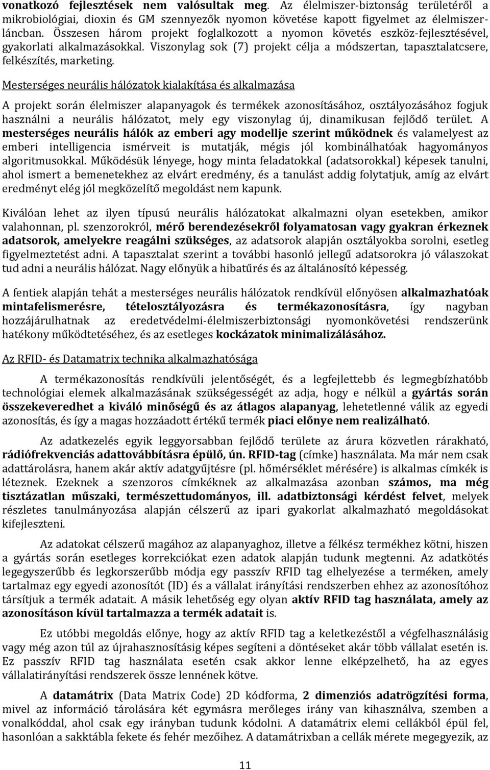 Mesterséges neurális hálózatok kialakítása és alkalmazása A projekt során élelmiszer alapanyagok és termékek azonosításához, osztályozásához fogjuk használni a neurális hálózatot, mely egy viszonylag