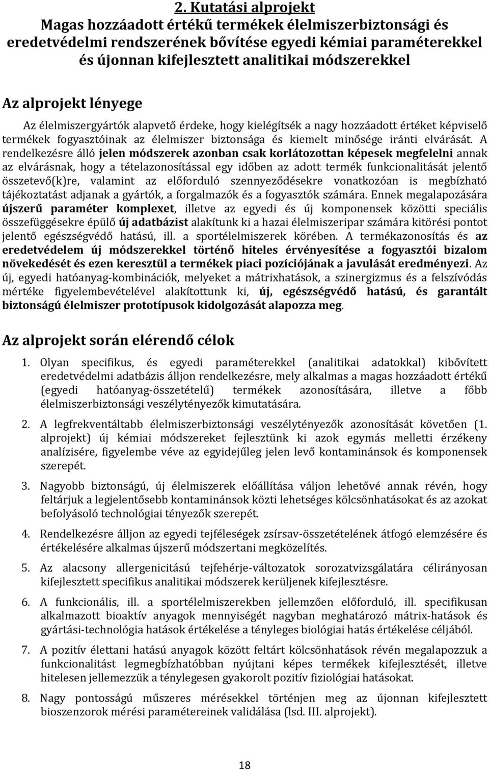 A rendelkezésre álló jelen módszerek azonban csak korlátozottan képesek megfelelni annak az elvárásnak, hogy a tételazonosítással egy időben az adott termék funkcionalitását jelentő összetevő(k)re,