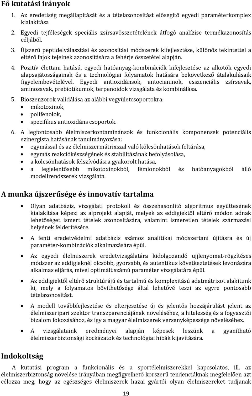 Újszerű peptidelválasztási és azonosítási módszerek kifejlesztése, különös tekintettel a eltérő fajok tejeinek azonosítására a fehérje összetétel alapján. 4.