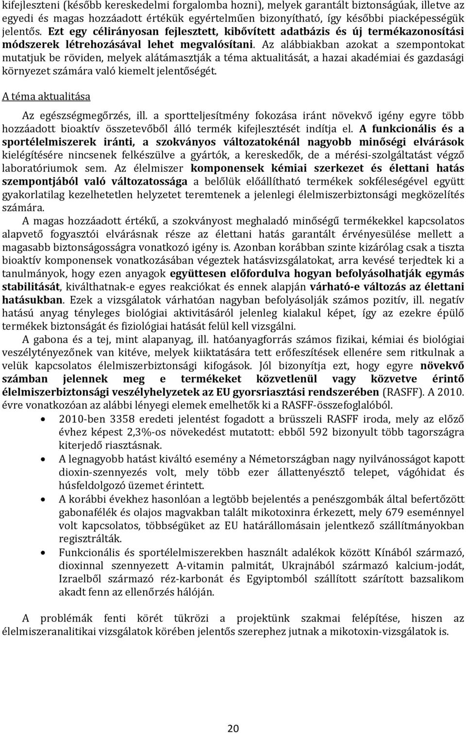 Az alábbiakban azokat a szempontokat mutatjuk be röviden, melyek alátámasztják a téma aktualitását, a hazai akadémiai és gazdasági környezet számára való kiemelt jelentőségét.