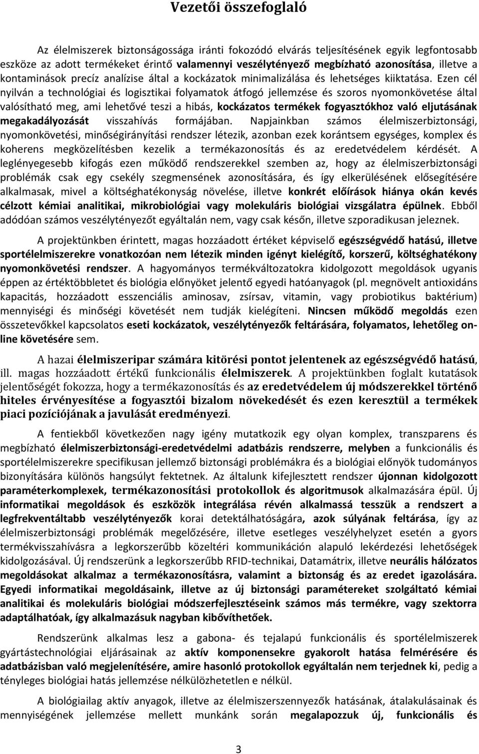 Ezen cél nyilván a technológiai és logisztikai folyamatok átfogó jellemzése és szoros nyomonkövetése által valósítható meg, ami lehetővé teszi a hibás, kockázatos termékek fogyasztókhoz való