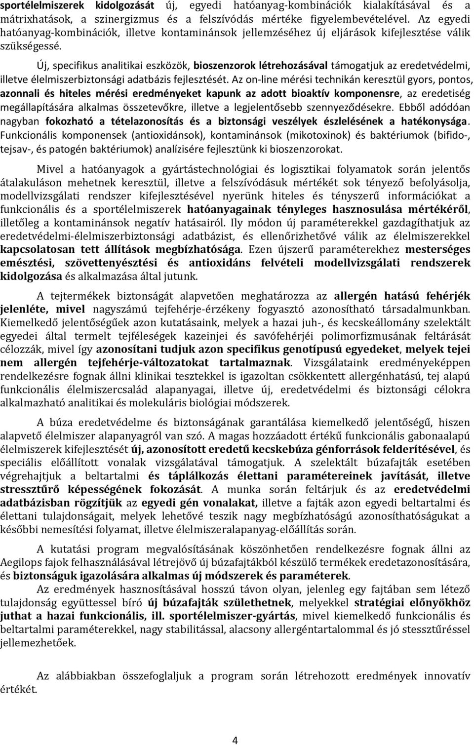 Új, specifikus analitikai eszközök, bioszenzorok létrehozásával támogatjuk az eredetvédelmi, illetve élelmiszerbiztonsági adatbázis fejlesztését.