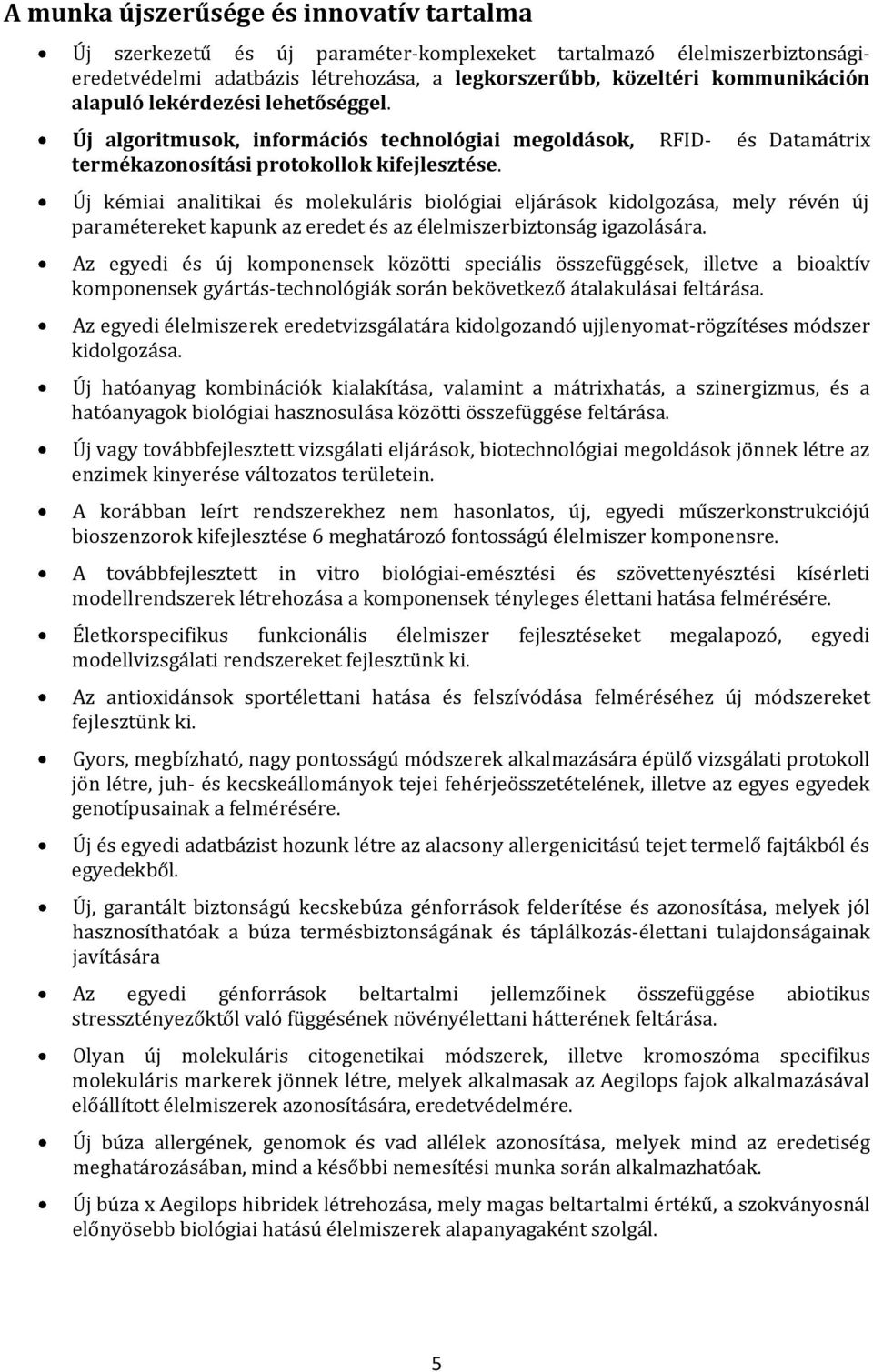 Új kémiai analitikai és molekuláris biológiai eljárások kidolgozása, mely révén új paramétereket kapunk az eredet és az élelmiszerbiztonság igazolására.