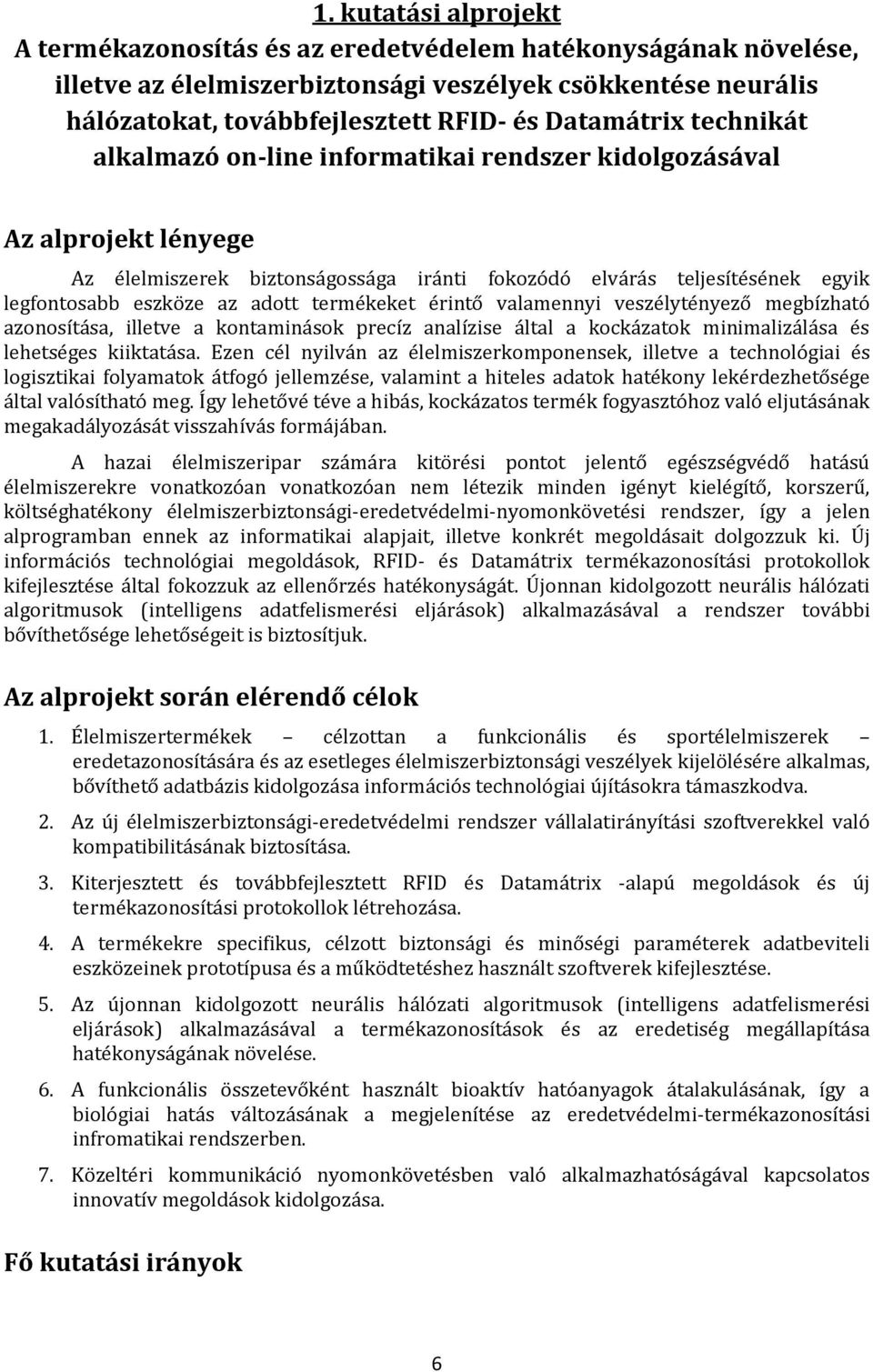 adott termékeket érintő valamennyi veszélytényező megbízható azonosítása, illetve a kontaminások precíz analízise által a kockázatok minimalizálása és lehetséges kiiktatása.